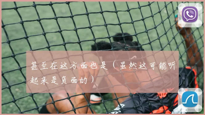甚至在这方面也是（虽然这可能听起来是负面的）