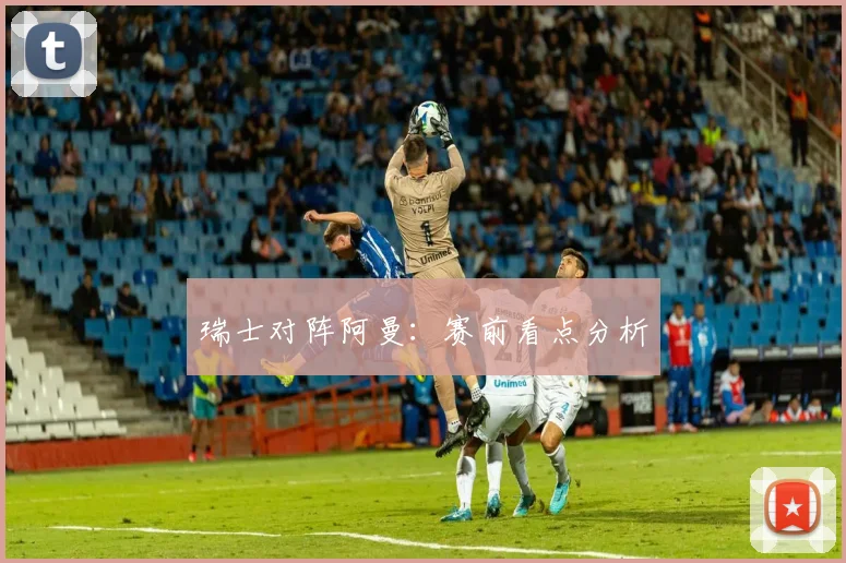 瑞士对阵阿曼：赛前看点分析
