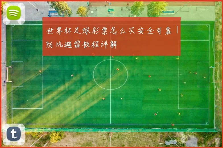 世界杯足球彩票怎么买安全可靠｜防坑避雷教程详解