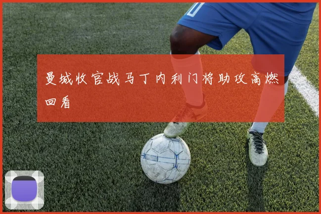 曼城收官战马丁内利门将助攻高燃回看