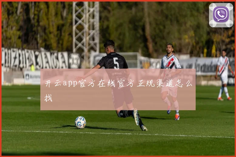 开云app官方在线官方正规渠道怎么找