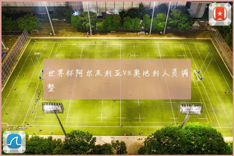 世界杯阿尔及利亚vs奥地利人员调整