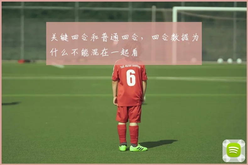 关键回合和普通回合，回合数据为什么不能混在一起看